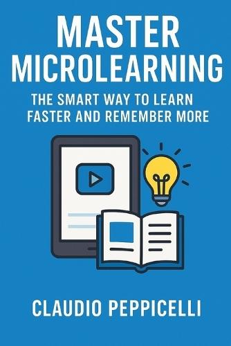 Master Microlearning: The Smart Way to Learn Faster and Remember More