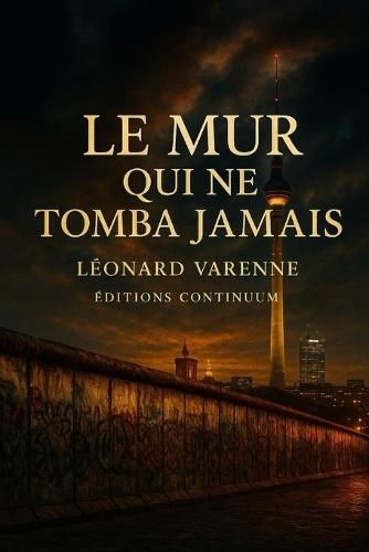 Le Mur qui ne tomba jamais: roman uchronie guerre froide: un mur de lumière trompe le monde