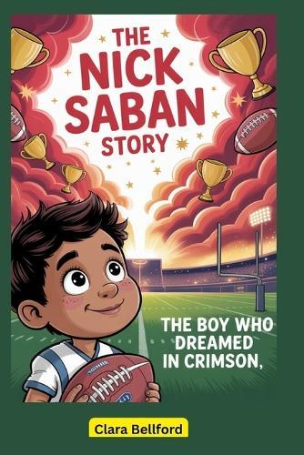 The Nick Saban Story: The Boy Who Dreamed in Crimson