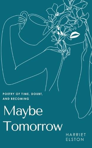 Maybe Tomorrow: Poetry of Time, Doubt and Becoming