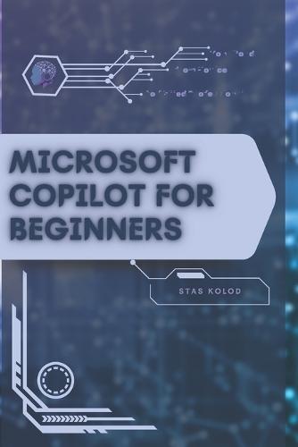 Microsoft Copilot for Beginners: Your Road from Novice to Skilled Professional