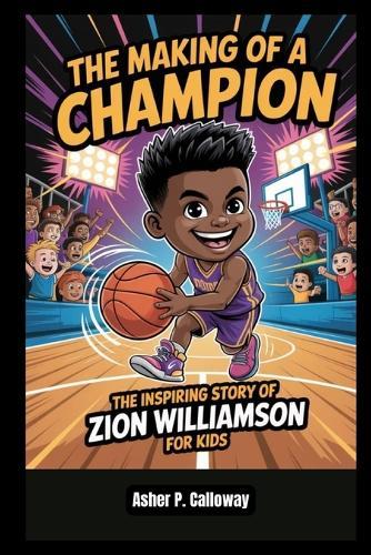 The Making of a Champion: The inspiring story of Zion Williamson for kids