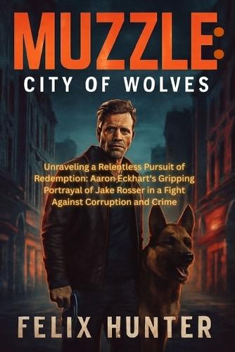 Muzzle: City of Wolves: Unraveling a Relentless Pursuit of Redemption: Aaron Eckhart's Gripping Portrayal of Jake Rosser in a Fight Against Corruption and Crime