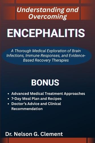 Understanding and Overcoming Encephalitis: A Thorough Medical Exploration of Brain Infections, Immune Responses, and Evidence-Based Recovery Therapies