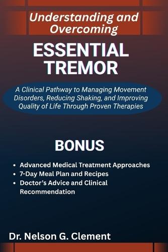 Understanding and Overcoming Essential Tremor: A Clinical Pathway to Managing Movement Disorders, Reducing Shaking, and Improving Quality of Life Through Proven Therapies