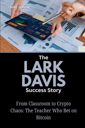 The Lark Davis Success Story: From Classroom to Crypto Chaos: The Teacher Who Bet on Bitcoin