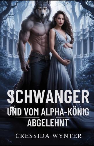 Schwanger Und Vom Alpha-König Abgelehnt: Eine paranormale Romanze, in der aus Feinden Liebende werden