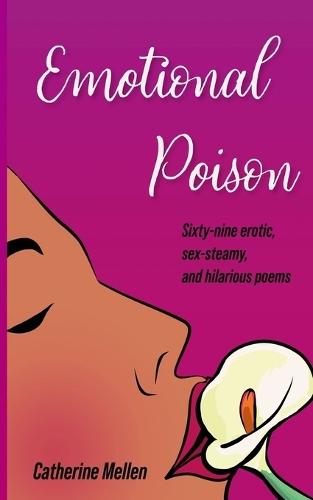 Emotional Poison: Sixty-nine Erotic, Sex-Steamy and Hilarious Poems