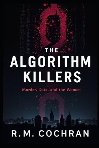 The Algorithm Killers: A True Story of Murder, Data, and the Women the System Failed