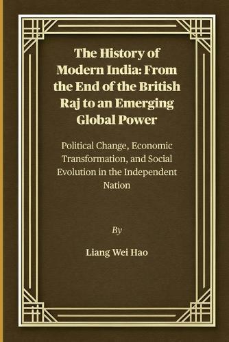The History of Modern India: From the End of the British Raj to an Emerging Global Power: Political Change, Economic Transformation, and Social Evolution in the Independent Nation