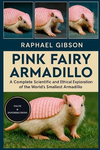 Pink Fairy Armadillo: A Complete Scientific and Ethical Exploration of the World's Smallest Armadillo