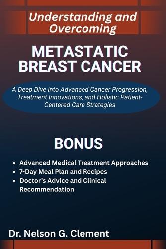 Understanding and Overcoming Metastatic Breast Cancer: A Deep Dive into Advanced Cancer Progression, Treatment Innovations, and Holistic Patient-Centered Care Strategies