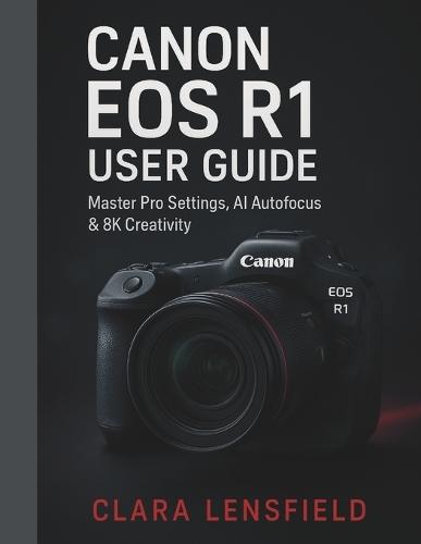 Canon EOS R1 User Guide: Master Pro Settings, AI Autofocus & 8K Creativity