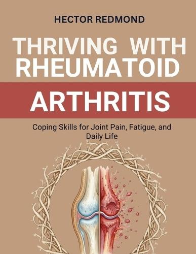 Thriving with Rheumatoid Arthritis: Coping Skills for Joint Pain, Fatigue, and Daily Life