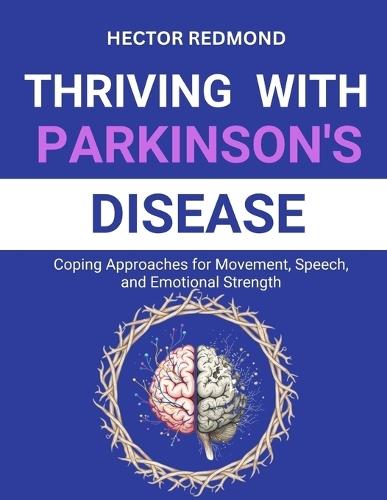 Thriving with Parkinson's Disease: Coping Approaches for Movement, Speech, and Emotional Strength