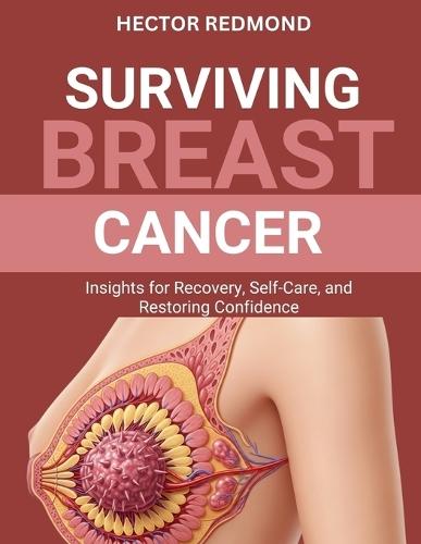 Surviving Breast Cancer: Insights for Recovery, Self-Care, and Restoring Confidence