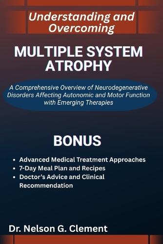 Understanding and Overcoming Multiple System Atrophy: A Comprehensive Overview of Neurodegenerative Disorders Affecting Autonomic and Motor Function with Emerging Therapies
