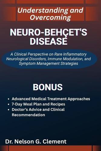 Understanding and Overcoming Neuro-Behçet's Disease: A Clinical Perspective on Rare Inflammatory Neurological Disorders, Immune Modulation, and Symptom Management Strategies