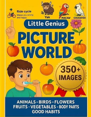 Little Genius Picture World !: A Comprehensive Picture Book for Toddlers: 350+ Images of Animals, Birds, Flowers, Fruits, Vegetables, Body Parts & Good Habits for Early Learning