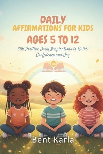 Daily Affirmations for Kids 2026 Ages 5 to 12: 365 Positive Daily Inspirations to Build Confidence and Joy