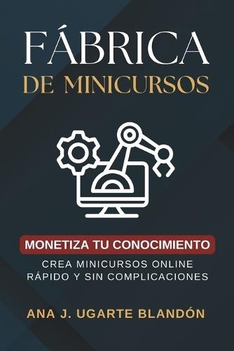 Fábrica de Minicursos: Monetiza tu conocimiento. Crea minicursos online rápido y sin complicaciones