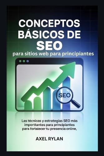 Conceptos básicos de SEO para sitios web para principiantes: Las técnicas y estrategias SEO más importantes para principiantes para fortalecer tu presencia online