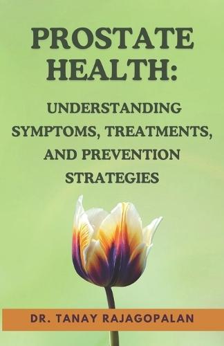 Prostate Health: Understanding Symptoms, Treatments, And Prevention Strategies