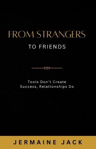 From Strangers to Friends: Tools Don't Create Success, Relationships Do