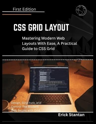 CSS Grid Layout: Mastering Modern Web Layouts With Ease, A Practical Guide to CSS Grid