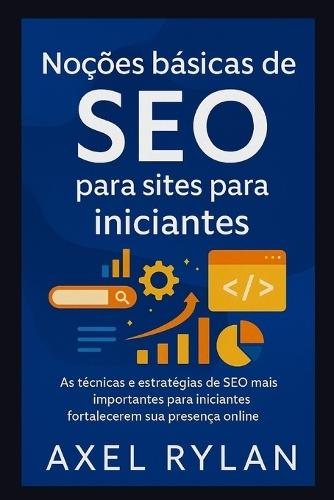 Noções básicas de SEO para sites para iniciantes: As técnicas e estratégias de SEO mais importantes para iniciantes fortalecerem sua presença online