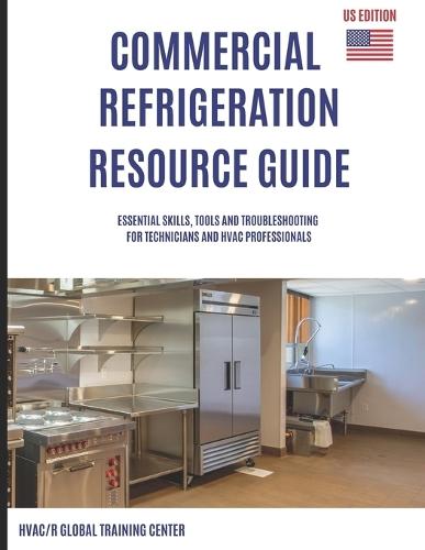 Commercial Refrigeration Resource Guide: Essential Skills, Tools, and Troubleshooting for Technicians and HVAC Professionals