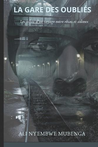 La Gare Des Oubliés: Les échos d'un voyage entre rêves et adieux