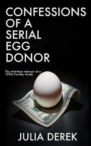 Confessions of a Serial Egg Donor: The Anti-Hero Memoir of a 1990s Fertility Hustle