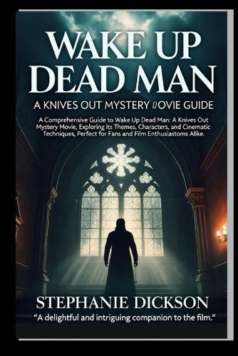 Wake Up Dead Man: A KNIVES OUT MYSTERY MOVIE GUIDE: A Comprehensive Guide to Wake Up Dead Man: A Knives Out Mystery Movie, Exploring its Themes, Characters, and Cinematic Techniques, Perfect for Fans and Film Enthusiastoms Alike.