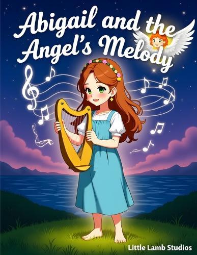 Abigail and the Angel's Melody: A Story of Prayer, Music, and God's Gentle Guidance