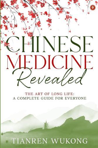 Chinese Medicine Revealed: The Art of Long Life: A Complete Guide for Everyone