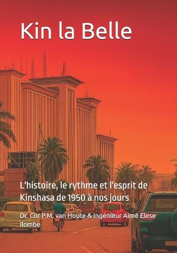 Kin la Belle: L'histoire, le rythme et l'esprit de Kinshasa de 1950 à nos jours
