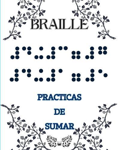 Braille: : Practicas de SUMA en braille, Es un libro para aprender las tabla de SUMAR en braille del 1 al 9 para principiantes con prácticas