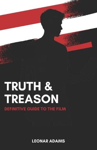 Truth & Treason Movie Guide: Definitive Companion to the film