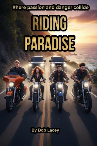 Riding Paradise: Four Harleys. One road south. A ride into romance, freedom, and danger.