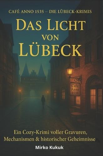 Café Anno 1535 - Die Lübeck-Krimis: Das Licht von Lübeck: Ein Cozy-Krimi voller Gravuren, Mechanismen & historischer Geheimnisse