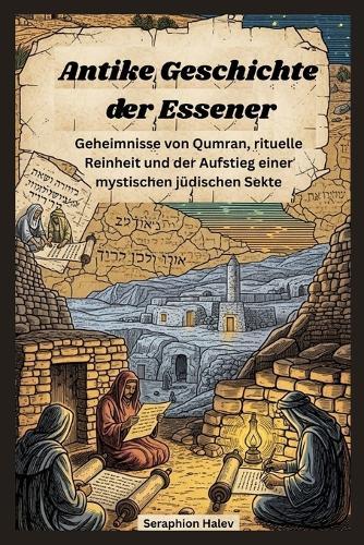 Antike Geschichte der Essener: Geheimnisse von Qumran, rituelle Reinheit und der Aufstieg einer mystischen jüdischen Sekte