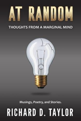 At Random: Thoughts From A Marginal Mind: Enjoy a captivating journey through poetry, prose and short stories.