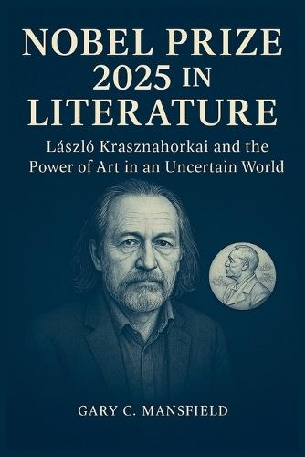 Nobel Prize 2025 in Literature: László Krasznahorkai and the Power of Art in an Uncertain World