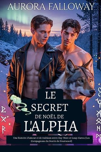 Le secret de Noël de l'Alpha: Une histoire d'amour et de trahison entre Gay Ware et Loup-Garou (Les Compagnons du Destin de Frostwood)