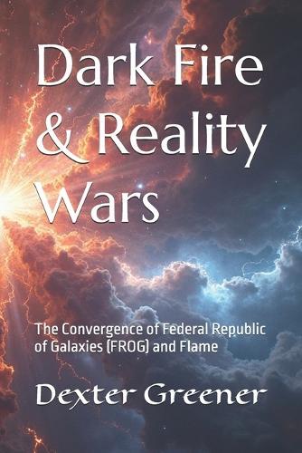 Dark Fire: Reality Wars: The Convergence of Federal Republic of Galaxies (FROG) and Flame