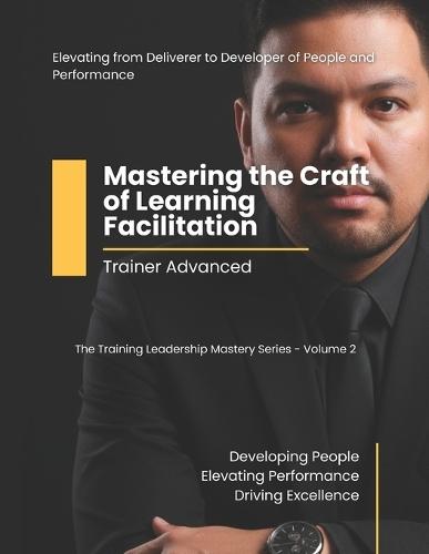 Trainer Advanced: Mastering the Craft of Learning Facilitation