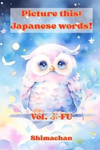 Picture this: Japanese words! Vol. &#12405;-FU: For Absolute Beginners: A Visual Guide to Japanese Pronunciation & Pitch Accent