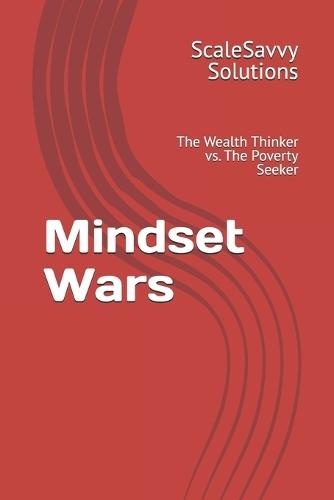 Mindset Wars: The Wealth Thinker vs. The Poverty Seeker