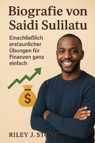Biografie von Saidi Sulilatu: Einschließlich erstaunlicher Übungen für Finanzen ganz einfach